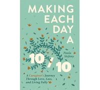 Making Each Day a 10/10: A Caregiver’s Journey Through Love, Loss, and Living Fully