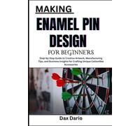 MAKING ENAMEL PIN DESIGN FOR BEGINNERS: Step-by-Step Guide to Creative Artwork, Manufacturing Tips, and Business Insights for Crafting Unique Collectible Accessories
