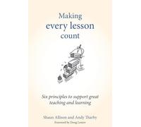 Allison & Tharby – Making Every Lesson Count: Six Principles to Support Great Teaching and Learning
