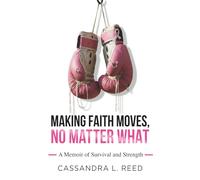 Making Faith Moves No Matter What: A Memoir of Survival and Strength