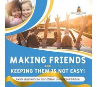 Making Friends and Keeping Them Is Not Easy How to Be a Good Friend (Tascabile)