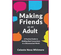 Making Friends as an Adult: A Practical Guide to Building Real Connections in a Disconnected World
