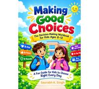 Making Good Choices The Decision-Making Workbook for Kids Ages 8-12: Build Confidence, Problem-Solving Skills, Responsibility & Smart Thinking Through ... Real-Life Scenarios and Choice Challenges