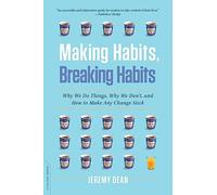 Making Habits, Breaking Habits: Why We Do Things, Why We Don't, and How to Make Any Change Stick