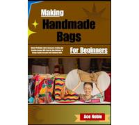 Making Handmade Bags For Beginners: Unlock Profitable Fabric Accessory Crafting And Creative Income With Step-By-Step Methods To Design Stylish Carryalls And Confident Skills