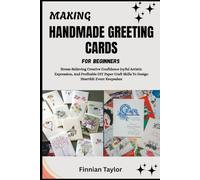 MAKING HANDMADE GREETING CARDS FOR BEGINNERS: Stress-Relieving Creative Confidence Joyful Artistic Expression, And Profitable DIY Paper Craft Skills To Design Heartfelt Event Keepsakes