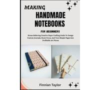 MAKING HANDMADE NOTEBOOKS FOR BEGINNERS: Stress-Relieving Creative Paper Crafting Guide To Design Custom Journals, Boost Focus, And Turn Simple Pages Into Profitable Art Pieces