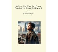 Making His Way; Or, Frank Courtney's Struggle Upward