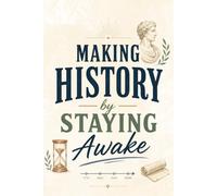 Making History by Staying Awake History Notebook | Funny Lined Journal for History Class, Notes, Study, School and College | 6 x 9 Inch, 121 Pages