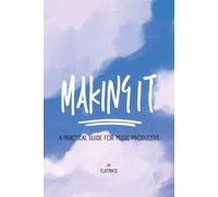 Making It: A Practical Guide for Music Producers