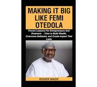 MAKING IT BIG LIKE FEMI OTEDOLA: Proven Lessons For Entrepreneurs And Dreamers | How to Build Wealth, Overcome Setbacks, and Create Impact That Lasts