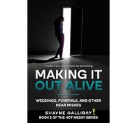 MAKING IT OUT ALIVE: Weddings, Funerals, and Other Near Misses