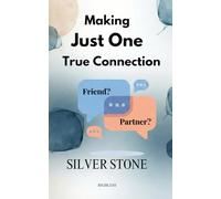 Making Just One True Connection: How to Find a True Friend and Partner in a World of Superficial Connections