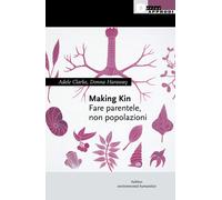 MAKING KIN. FARE PARENTELE, NON POPOLAZIONI - Clarke Adele Haraway Donna J.