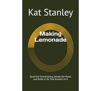 Making Lemonade: Quiet the Overthinking, Steady the Mood, and Build a Life That Answers to It