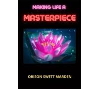 Making Life A Masterpiece di Orison Swett Marden, 2023, Youcanprint