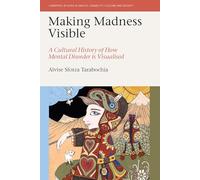 Making Madness Visible: A Cultural History of How Mental Disorder is Visualised (Liverpool Studies in Health, Disability, Culture & Society)