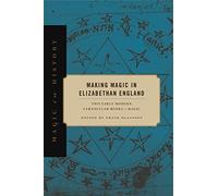 Making Magic in Elizabethan England: Two Early Modern Vernacular Books of Magic
