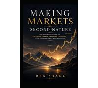 Making Markets Second Nature: The Definitive Guide to Reading Charts, Tracking Liquidity, and Trading Forex and Futures