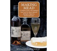 Making Mead: A Complete Guide to the making of Sweet and Dry Mead, Melomel, Metheglin, Hippocras, Pyment and Cyser