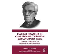 Making Meaning in Classrooms through Exploratory Talk: Selected Writings on Language and Learning