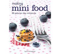 Making Mini Food: 30 Polymer Clay Miniatures by Allingham, Lynn