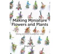 Making Miniature Flowers and Plants: Using stencils & polymer clay