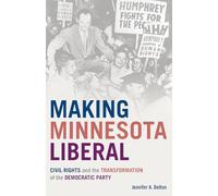 Making Minnesota Liberal: Civil Rights and the Transformation of the Democratic Party
