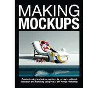 MAKING MOCKUPS: Create stunning and unique mockups for products, editorial illustration and marketing using free AI and Adobe Photoshop