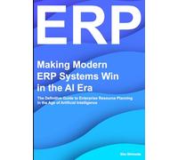 Making Modern ERP Systems Win in the AI Era: The Definitive Guide to Enterprise Resource Planning in the Age of Artificial Intelligence