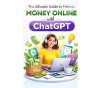 Making Money Online with ChatGPT: A Step-by-Step Beginner’s Guide to Freelancing, Digital Products, and Online Income