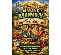 Making Money Without Traditional Education: Real Ways Teens & Young Adults Can Earn Income Without School, Degrees, or False Promises