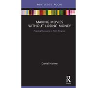 Making Movies Without Losing Money: Practical Lessons in Film Finance