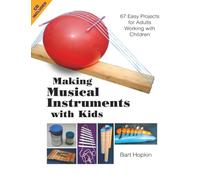 Making Musical Instruments with Kids: 67 Easy Projects for Adults Working with Children