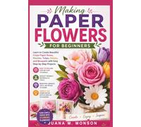 Making Paper Flowers for Beginners: Learn to Create Beautiful Crepe Paper Roses, Peonies, Tulips, Daisies, and Bouquets with Easy Step-by-Step Projects