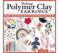 Making Polymer Clay Earrings: Essential Techniques and 20 Step-by-Step Beginner Jewelry Projects (Fox Chapel Publishing) Complete Jewelry-Making Guide - Marbling, Texturing, Stamping, Foiling and More
