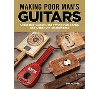 Making Poor Man's Guitars: Cigar Box Guitars, the Frying Pan Banjo and Other Diy Instruments: Cigar Box Guitars and Other DIY Instruments