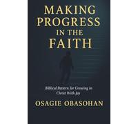Making Progress in the Faith: Biblical Pattern for Growing in Christ With Joy
