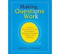 Making Questions Work: A Guide to How and What to Ask for Facilitators,