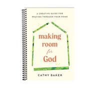 Making Room for God: A Creative Guide for Praying Through Your Home