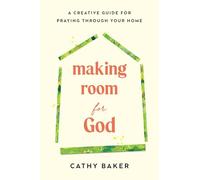 Making Room for God: A Creative Guide for Praying Through Your Home