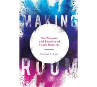 Making Room: The Purpose and Practice of Youth Ministry - Kipp Mike