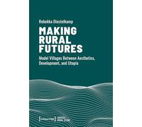 Making Rural Futures: Model Villages Between Aesthetics, Development, and Utopia: 8