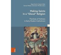 Making Saints in a 'glocal' Religion: Practices of Holiness in Early Modern Catholicism