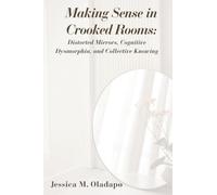 Making Sense in Crooked Rooms: Distorted Mirrors, Cognitive Dysmorphia, and Collective Knowing