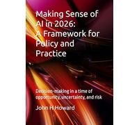 Making Sense of AI in 2026: A Framework for Policy and Practice: Decision-making in a time of opportunity, uncertainty, and risk