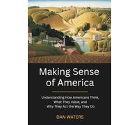 Making Sense of America: Understanding How Americans Think, What They Value, and Why They Act the Way They Do