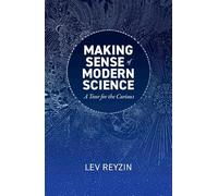 Making Sense of Modern Science: A Tour for the Curious