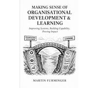 Making Sense of OD and Learning: Tools, Tactics and Real-World Advice for OD and L&D Professionals