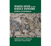 Making Sense of the Bayeux Tapestry: Readings and Reworkings